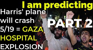 PART 2 - I am predicting: Harris' plane will crash on May 19 = GAZA HOSPITAL EXPLOSION PROPHECY