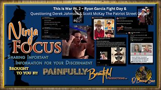 Ninja Focus ~ This is War Pt. 2 | Ryan Garcia Fight Day & Questioning Derek Johnson & Scott McKay The Patriot Street Grifter
