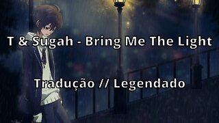 T & Sugah - Bring Me The Light ( Tradução // Legendado )