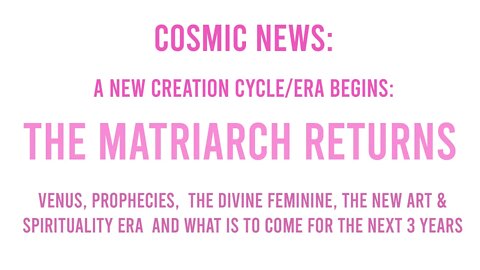 The Matriarch Returns: A New Creation Cycle/Era Begins ! Energy Update