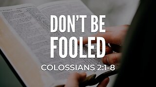 Apr. 16, 2023 - Sunday PM - MESSAGE - Don't Be Fooled (Col. 2:1-8)