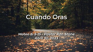 2022-04-30 - Cuando Oras (Mateo 6: 5-15) - Pastor Ron (Spanish)