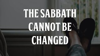 The Sabbath Cannot be Changed