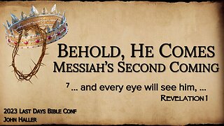 Session 5 - John Haller May 5, 2023. Behold, He Comes - Messiah's Second Coming