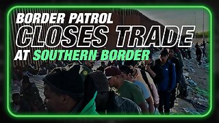 VIDEO: Border Patrol Closes Southern Border To Trade To Facilitate