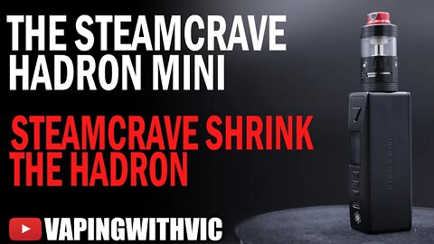 The Steam Crave Hadron Mini - The Hadron gets shrunk