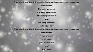 THE QUALITY OF THE INFO WITHIN YOUR CONSCIOUSNESS DETERMINES THE WAY YOU SEE, MOVE, THINK AND FEEL