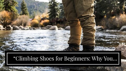 “Climbing Shoes for Beginners: Why You Should Invest in Your Own Pair”