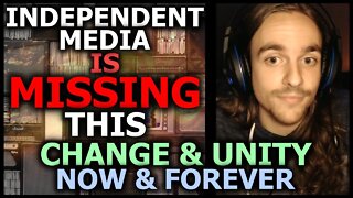 How Independent Media Can Be The Change & Unify, To Change The World, Now & Forever