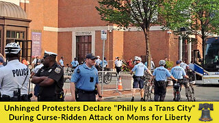 Unhinged Protesters Declare "Philly Is a Trans City" During Curse-Ridden Attack on Moms for Liberty