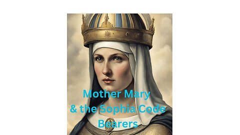 Mother Mary & Sophia Code Bearers 1/7/2024