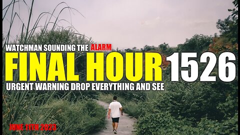 FINAL HOUR 1526 - URGENT WARNING DROP EVERYTHING AND SEE - WATCHMAN SOUNDING THE ALARM
