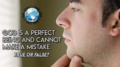 God is a Perfect Being and Cannot Make a Mistake. True or False? | Inside the Faith Loop