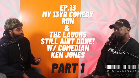 MY 13 YR COMEDY RUN & THE LAUGHS STILL AINT DONE W/ COMEDIAN KEN JONES l UPGRADE YO GAME PODCAST