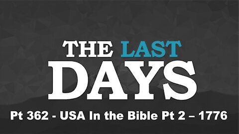 USA In the Bible Pt 2 – 1776 - The Last Days Pt 362