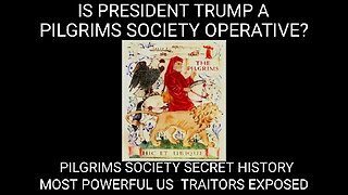 Is President Trump a Pilgrim's Society Operative? (3of3) Pilgrim's Society Controls America