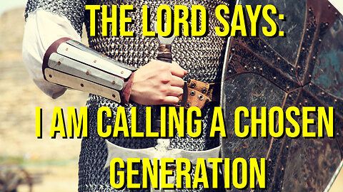 The Lord Says - I Am Calling a Chosen Generation! Prophetic Word from the Lord