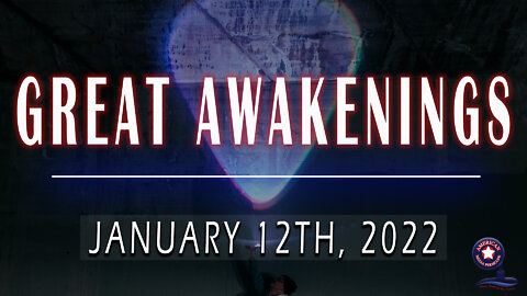 GREAT AWAKENINGS | January 12th, 2022