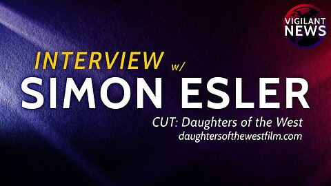 Vigilant News: INTERVIEW: Cut Daughters of the West film maker Simon Esler - 3:00 PM ET -