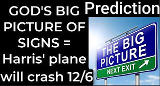 Prediction - GOD'S BIG PICTURE OF SIGNS = Harris' plane will crash Dec 6