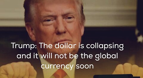 Trump: The dollar is collapsing and it will not be the global currency soon