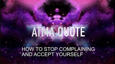 ATMA QUOTE 006 - HOW TO STOP COMPLAINING AND ACCEPT YOURSELF
