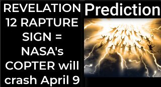Prediction: REVELATION 12 RAPTURE SIGN = NASA's COPTER will crash April 9