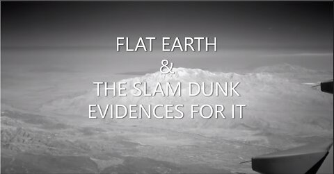 FLAT EARTH & THE SLAM DUNK EVIDENCES FOR IT