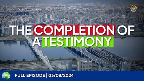 🔵 The Completion of a Testimony | Noon Prayer Watch | 03/08/2023