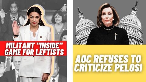 AOC REFUSES to Criticize Nancy Pelosi | A Militant "Inside" Game for Leftists