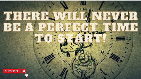 LIFE IS A WORK IN PROGRESS, THERE IS NEVER GOING TO BE A PERFECT TIME TO START ANYTHING.