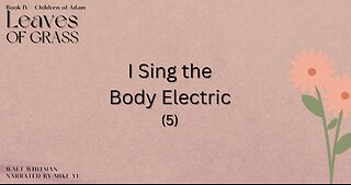 Leaves of Grass - Book 4 - I Sing the Body Electric (5) - Walt Whitman