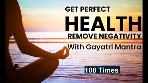 Gayatri Mantra for Good Health and Removing Negativity around you!