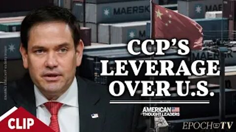 Sen. Marco Rubio: The CCP's Growing Leverage Over the US | CLIP | American Thought Leaders