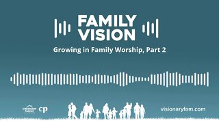 Growing in Family Worship, Part 2