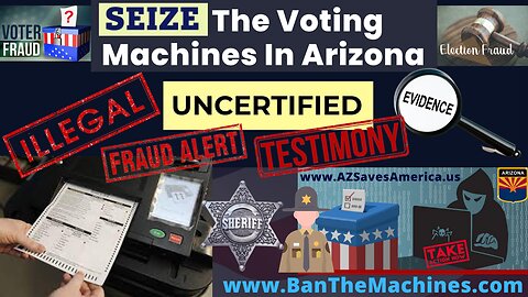 The Voting Machines are UNCERTIFIED & ILLEGAL! CALL The 15 Arizona Sheriffs NOW & DEMAND THEY BE SEIZED IMMEDIATELY!
