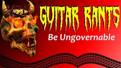 EP.609: Guitar Rants - Be Ungovernable