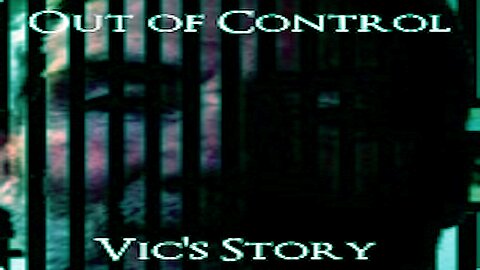 Out of Control - Vic's Story