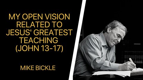 My Open Vision Related to Jesus' Greatest Teaching (John 13-17) — MIKE BICKLE
