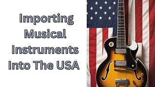How to Import Musical Instruments Into the USA (Without Getting Screwed)