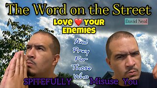 Love your enemies and pray for those who spitefully misuse you.