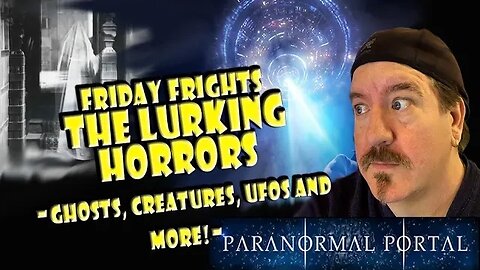 THE LURKING HORRORS - Friday Live Show - Ghosts, Creatures, UFOs and MORE!