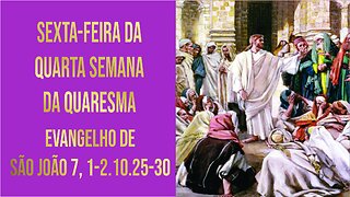 Evangelho de Sexta-feira da Quarta Semana da Quaresma Jo 7, 1-2.10.25-30