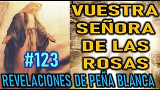 VUESTRA SEÑORA DE LAS ROSAS - REVELACIONES DE LA VIRGEN MARÍA EN PEÑA BLANCA