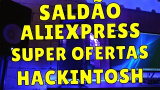 SALDAÃO ALIEXPRESS - SUPER OFERTAS PARA MONTAR SEU HACKINTOSH CUPONS DISPONÍVEIS!!! CORRE!!!