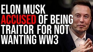 Elon Musk Accused Of Being TRAITOR, Federal Government Is Investigating Him For Not Wanting WW3