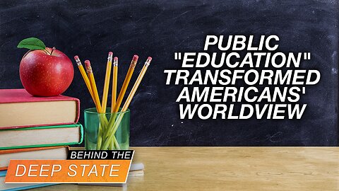 Behind The Deep State | Using Public "Education," Godless Elitists Transformed Americans' Worldview