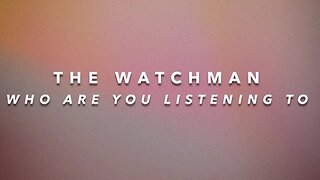 The Watchman : Who are you listening to ?