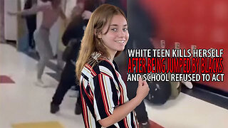 White Teen COMMITS SUICIDE After School Refuses to Punish Blacks Who Attacked Her! 😠