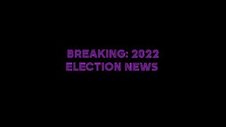 BREAKING: 2022 ELECTION NEWS